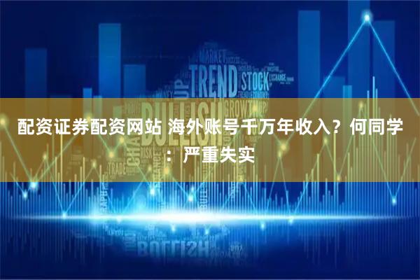 配资证券配资网站 海外账号千万年收入?何同学:严重失实